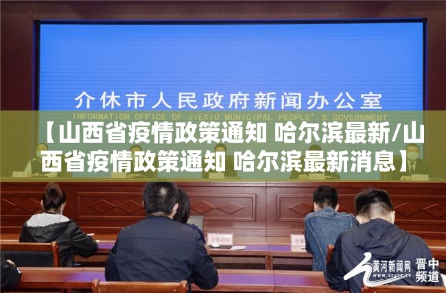 【山西省疫情政策通知 哈尔滨最新/山西省疫情政策通知 哈尔滨最新消息】
