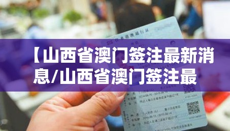 【山西省澳门签注最新消息/山西省澳门签注最新消息查询】