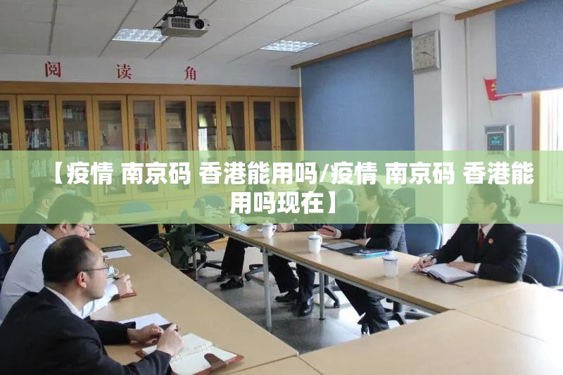 【疫情 南京码 香港能用吗/疫情 南京码 香港能用吗现在】