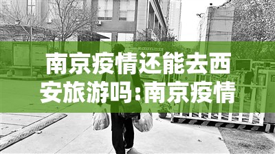 南京疫情还能去西安旅游吗:南京疫情还能去西安旅游吗现在
