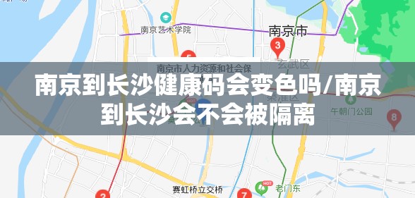南京到长沙健康码会变色吗/南京到长沙会不会被隔离