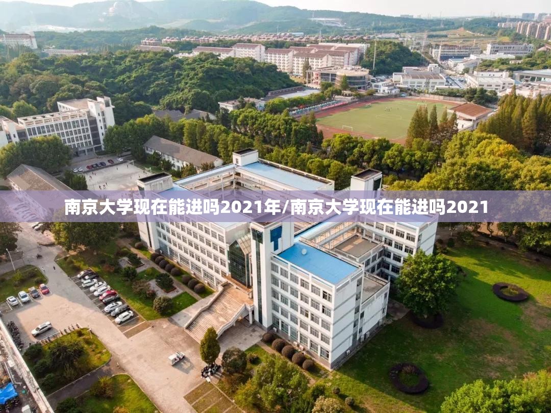 南京大学现在能进吗2021年/南京大学现在能进吗2021