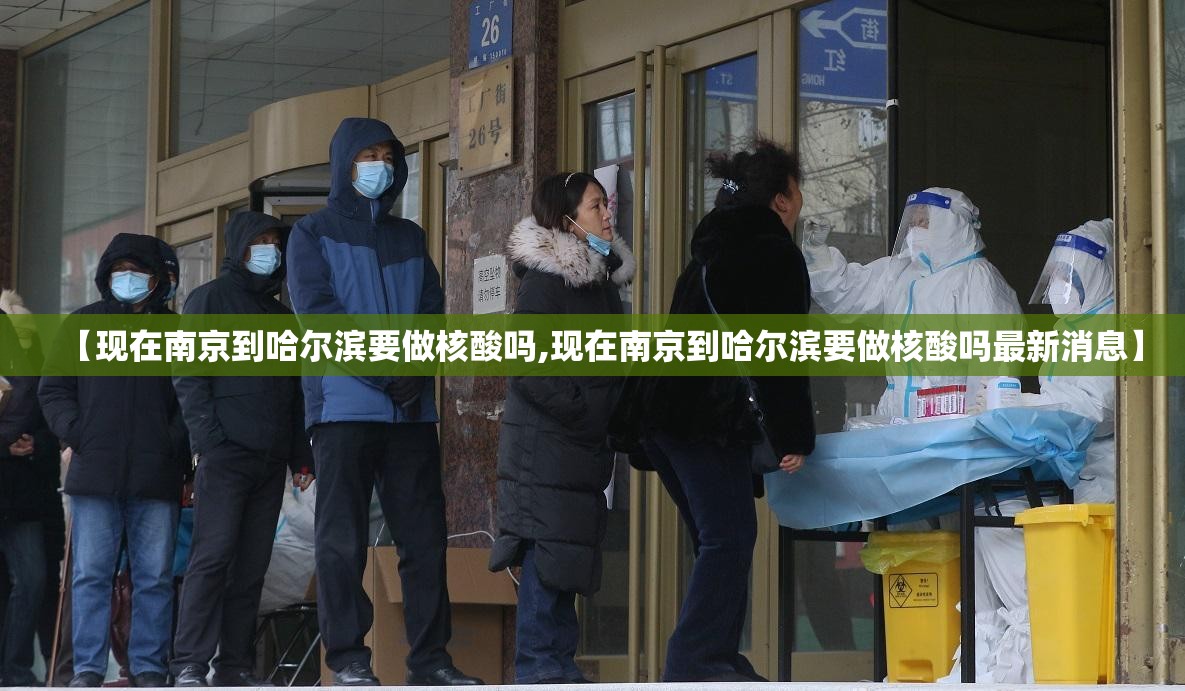 【现在南京到哈尔滨要做核酸吗,现在南京到哈尔滨要做核酸吗最新消息】