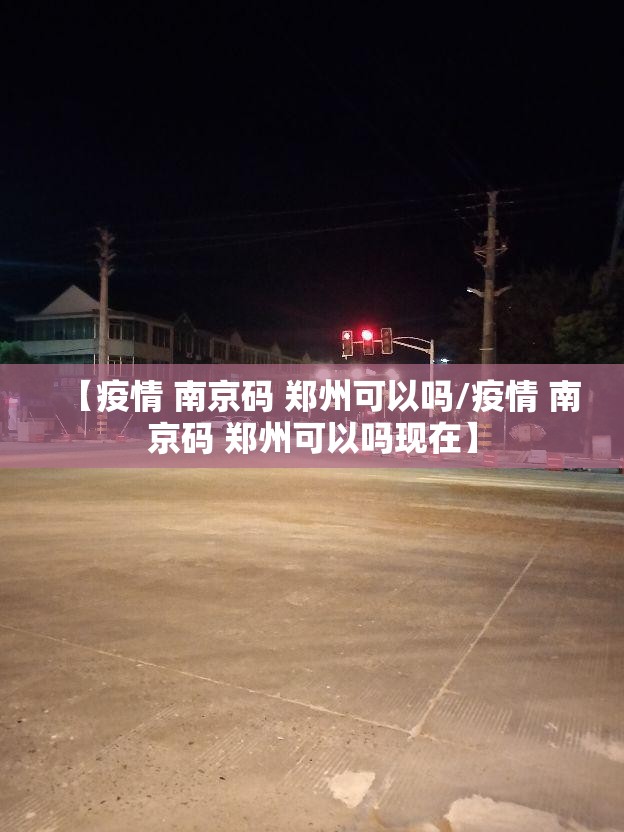 【疫情 南京码 郑州可以吗/疫情 南京码 郑州可以吗现在】