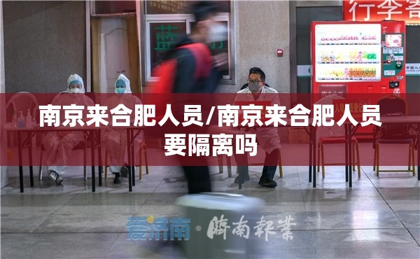南京来合肥人员/南京来合肥人员要隔离吗