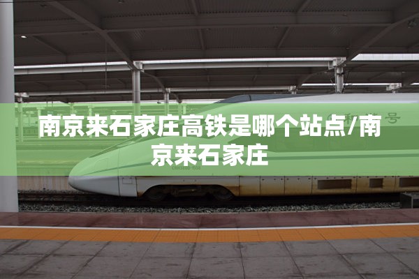 南京来石家庄高铁是哪个站点/南京来石家庄