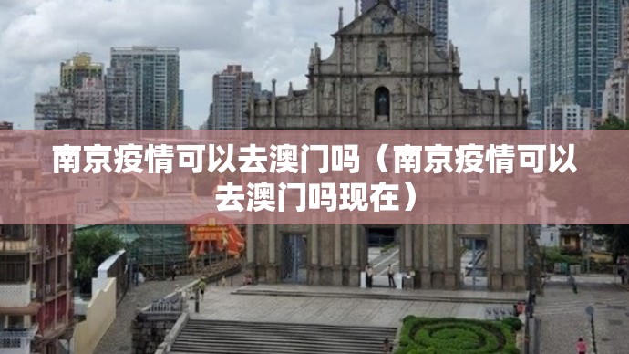 南京疫情可以去澳门吗（南京疫情可以去澳门吗现在）