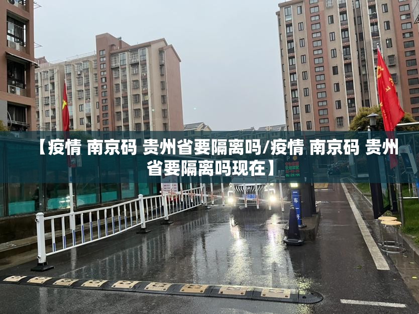 【疫情 南京码 贵州省要隔离吗/疫情 南京码 贵州省要隔离吗现在】