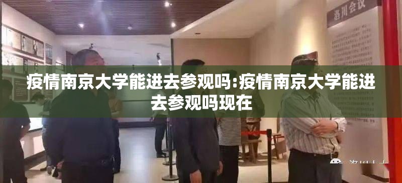 疫情南京大学能进去参观吗:疫情南京大学能进去参观吗现在