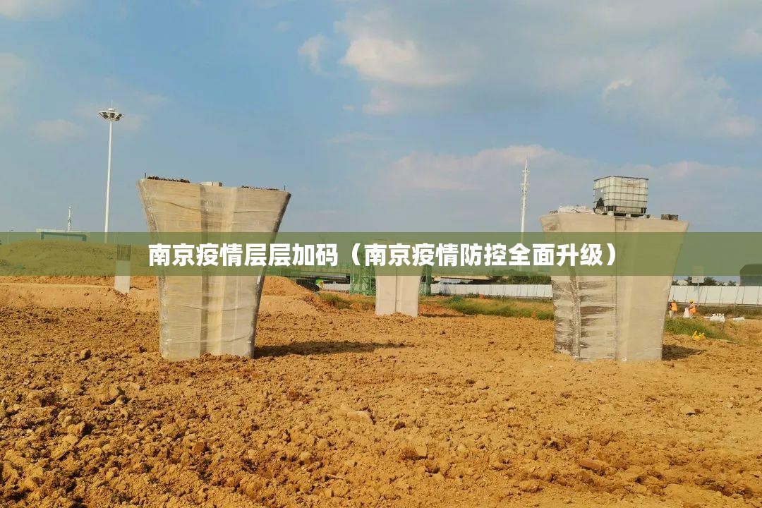 南京疫情层层加码（南京疫情防控全面升级）