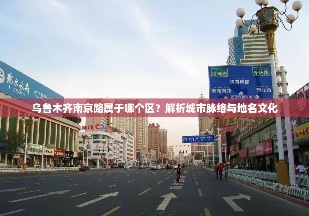 乌鲁木齐南京路属于哪个区？解析城市脉络与地名文化