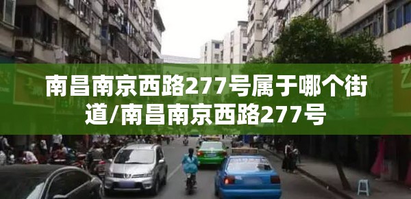 南昌南京西路277号属于哪个街道/南昌南京西路277号