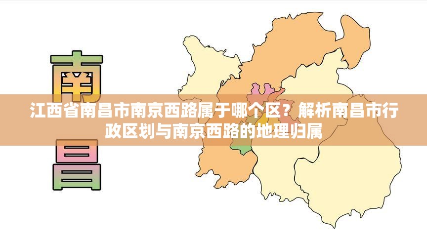 江西省南昌市南京西路属于哪个区？解析南昌市行政区划与南京西路的地理归属