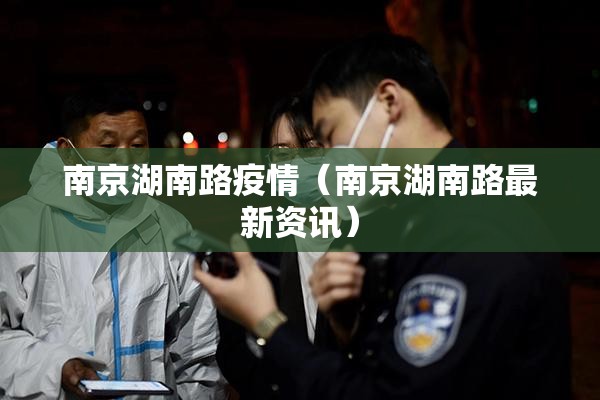 南京湖南路疫情（南京湖南路最新资讯）