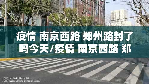 疫情 南京西路 郑州路封了吗今天/疫情 南京西路 郑州路封了吗