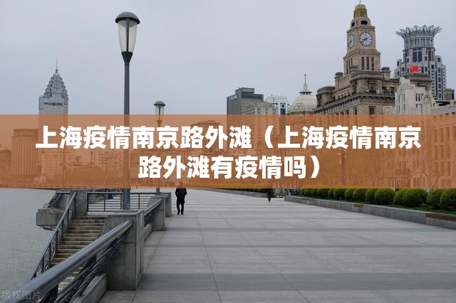 上海疫情南京路外滩（上海疫情南京路外滩有疫情吗）