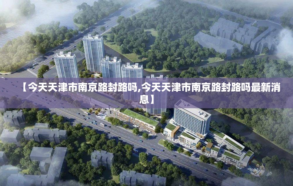 【今天天津市南京路封路吗,今天天津市南京路封路吗最新消息】