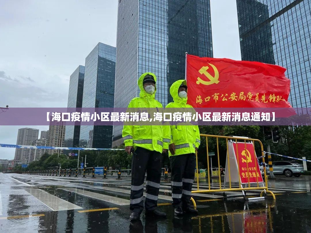 【海口疫情小区最新消息,海口疫情小区最新消息通知】