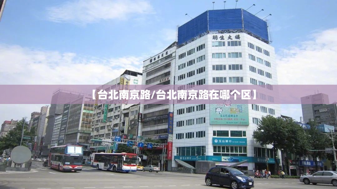 【台北南京路/台北南京路在哪个区】