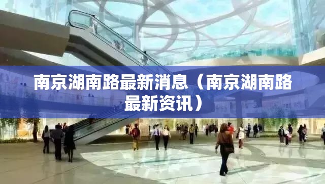 南京湖南路最新消息（南京湖南路最新资讯）