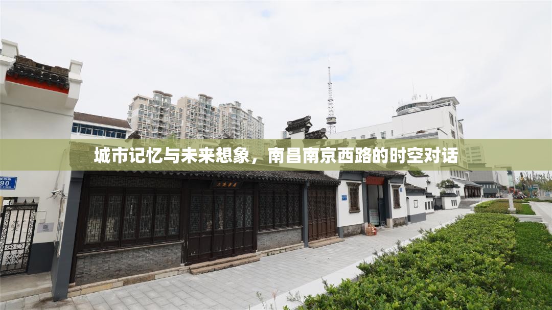 城市记忆与未来想象，南昌南京西路的时空对话