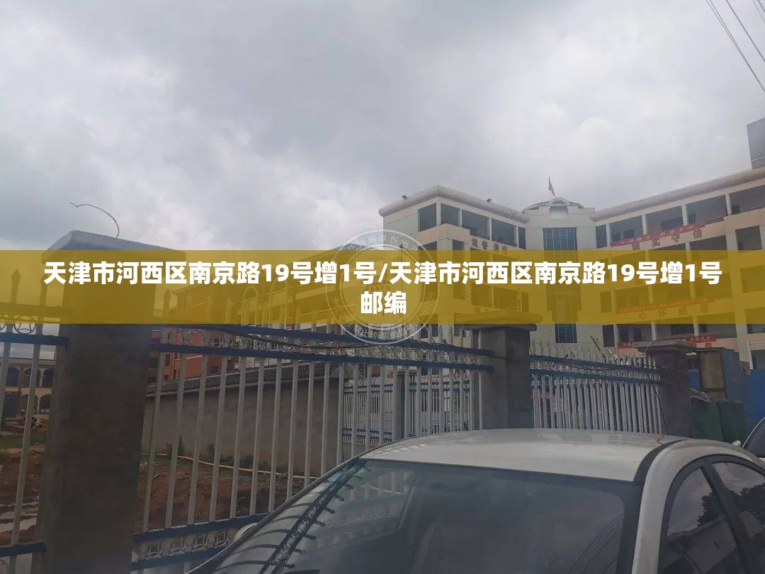 天津市河西区南京路19号增1号/天津市河西区南京路19号增1号邮编