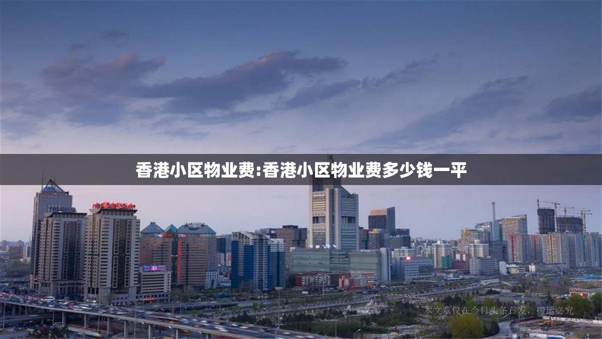 香港小区物业费:香港小区物业费多少钱一平