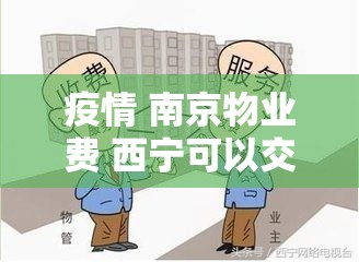 疫情 南京物业费 西宁可以交吗（疫情 南京物业费 西宁可以交吗现在）