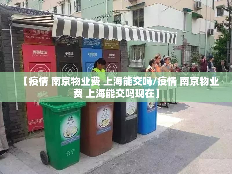 【疫情 南京物业费 上海能交吗/疫情 南京物业费 上海能交吗现在】