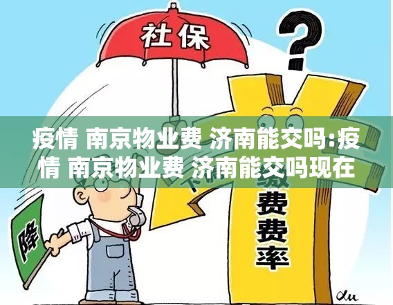 疫情 南京物业费 济南能交吗:疫情 南京物业费 济南能交吗现在