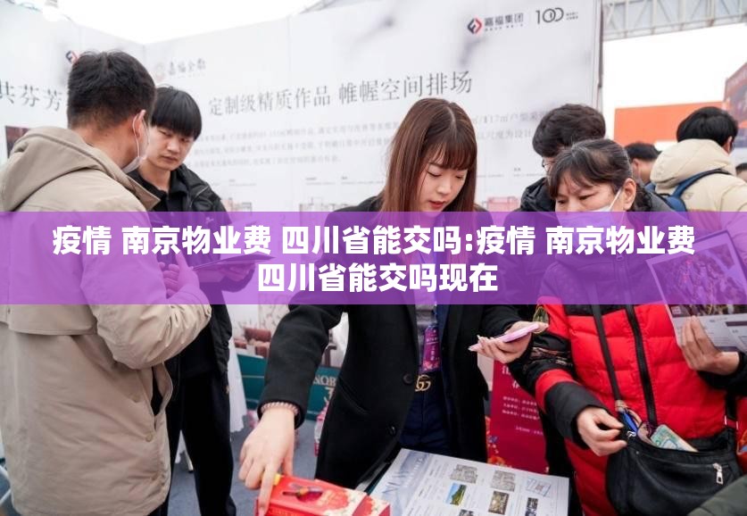 疫情 南京物业费 四川省能交吗:疫情 南京物业费 四川省能交吗现在