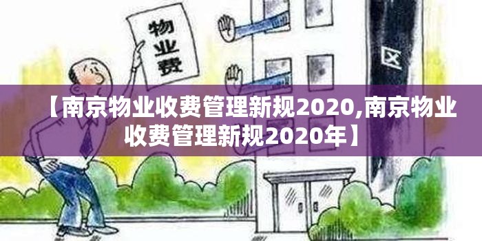 【南京物业收费管理新规2020,南京物业收费管理新规2020年】