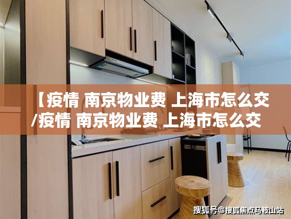 【疫情 南京物业费 上海市怎么交/疫情 南京物业费 上海市怎么交的】