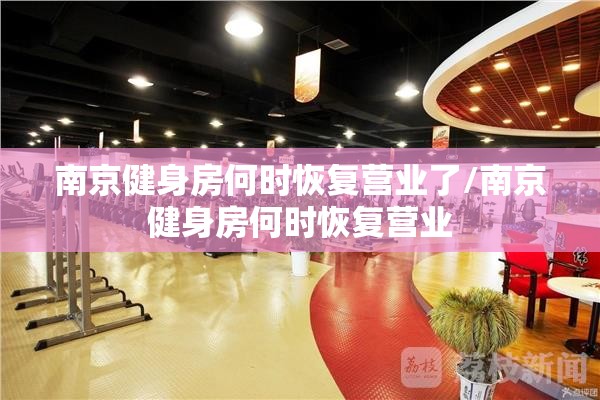 南京健身房何时恢复营业了/南京健身房何时恢复营业
