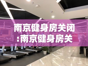 南京健身房关闭:南京健身房关闭了吗