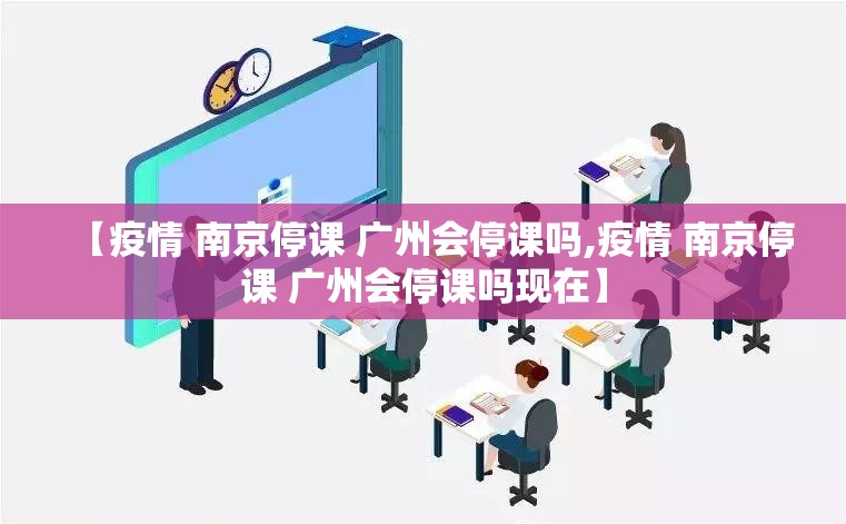 【疫情 南京停课 广州会停课吗,疫情 南京停课 广州会停课吗现在】