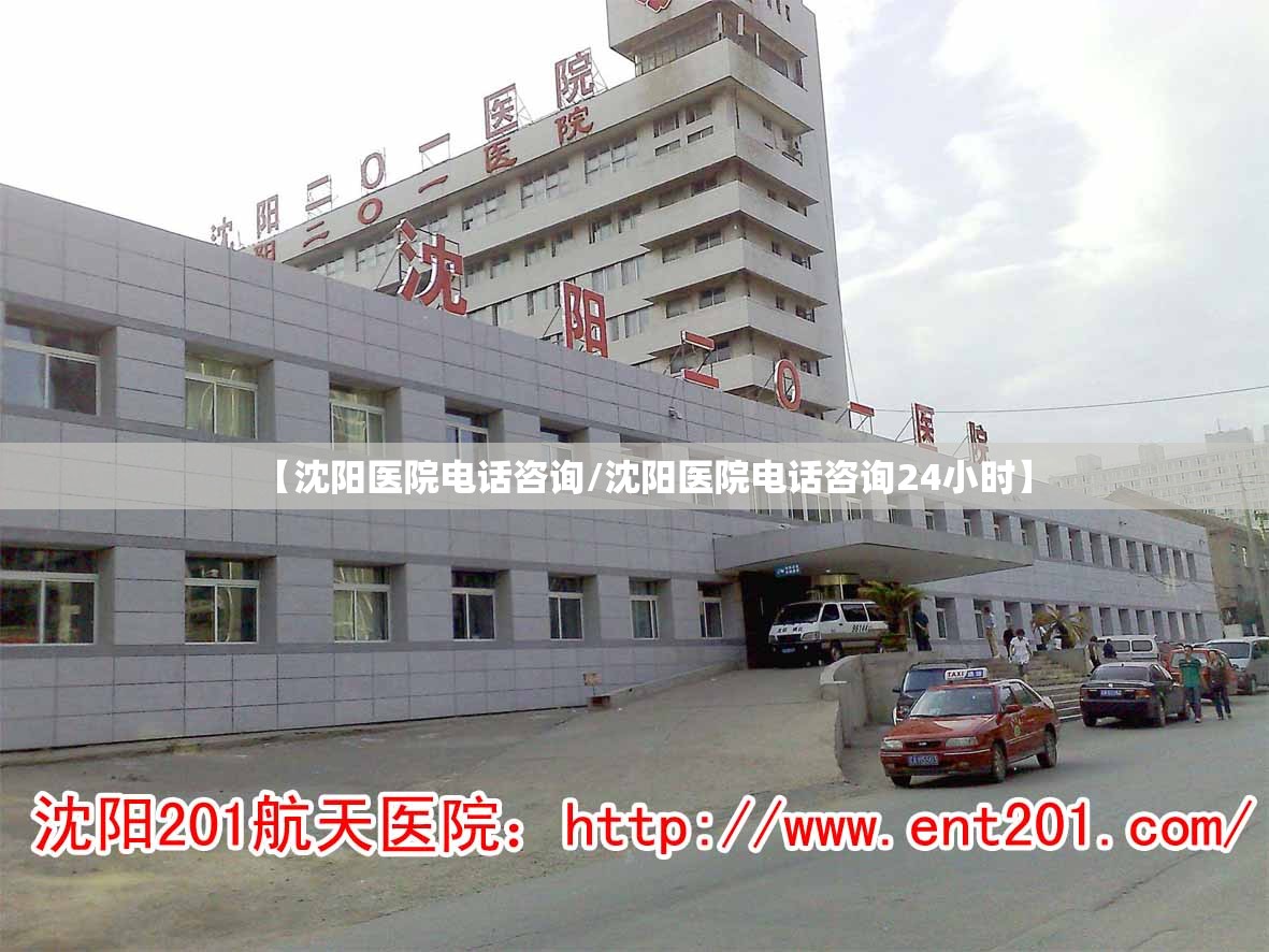 【沈阳医院电话咨询/沈阳医院电话咨询24小时】