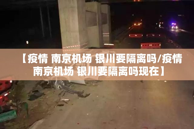 【疫情 南京机场 银川要隔离吗/疫情 南京机场 银川要隔离吗现在】