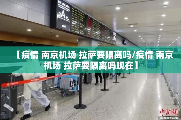【疫情 南京机场 拉萨要隔离吗/疫情 南京机场 拉萨要隔离吗现在】