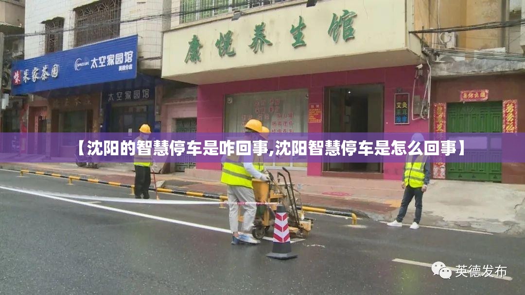 【沈阳的智慧停车是咋回事,沈阳智慧停车是怎么回事】