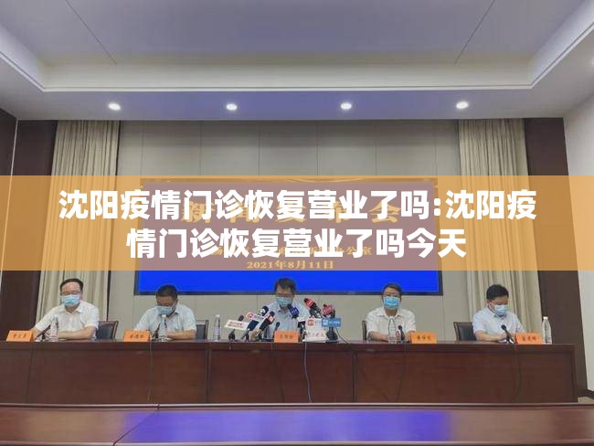 沈阳疫情门诊恢复营业了吗:沈阳疫情门诊恢复营业了吗今天