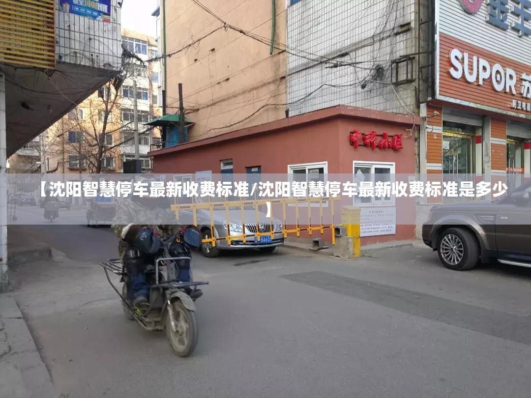 【沈阳智慧停车最新收费标准/沈阳智慧停车最新收费标准是多少】