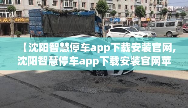 【沈阳智慧停车app下载安装官网,沈阳智慧停车app下载安装官网苹果】