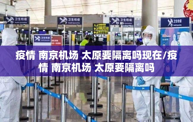 疫情 南京机场 太原要隔离吗现在/疫情 南京机场 太原要隔离吗
