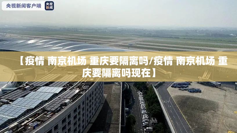 【疫情 南京机场 重庆要隔离吗/疫情 南京机场 重庆要隔离吗现在】