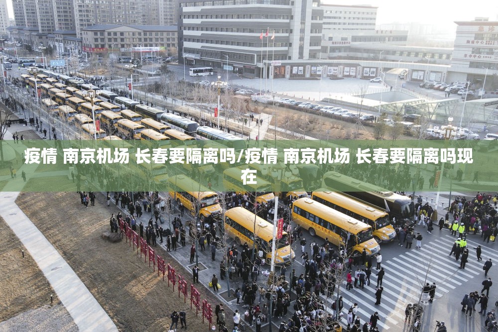 疫情 南京机场 长春要隔离吗/疫情 南京机场 长春要隔离吗现在