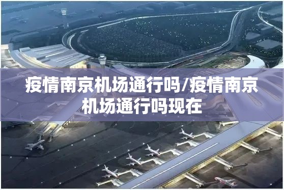 疫情南京机场通行吗/疫情南京机场通行吗现在