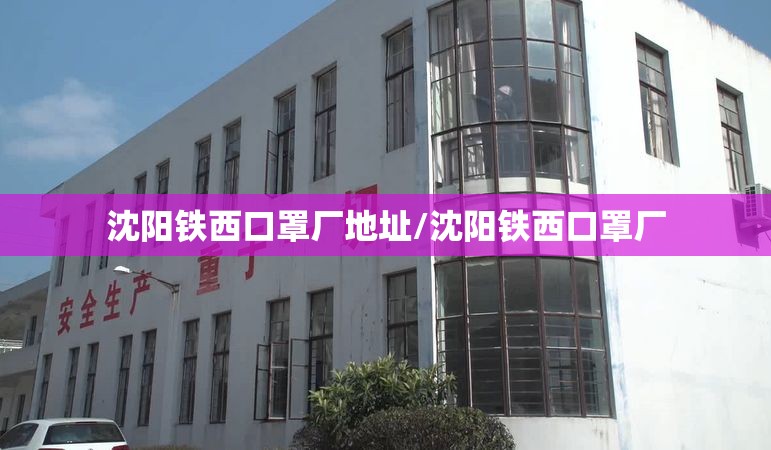 沈阳铁西口罩厂地址/沈阳铁西口罩厂