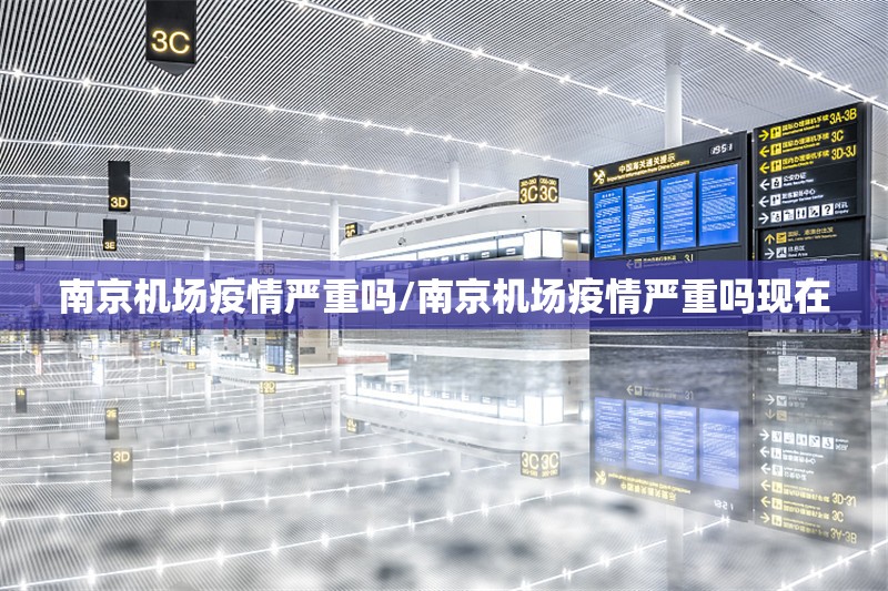 南京机场疫情严重吗/南京机场疫情严重吗现在