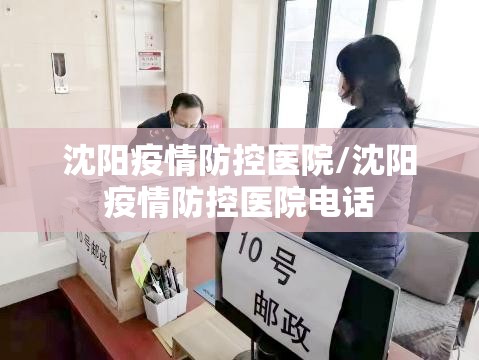 沈阳疫情防控医院/沈阳疫情防控医院电话